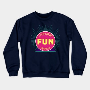 It Could Be Fun Though, Fun Optimistic Quote Crewneck Sweatshirt